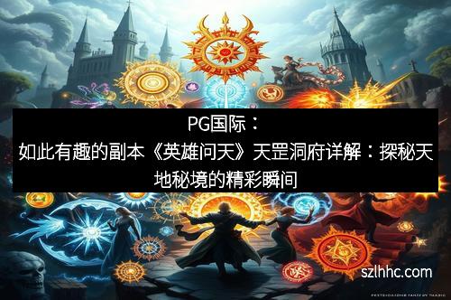 PG国际：如此有趣的副本《英雄问天》天罡洞府详解：探秘天地秘境的精彩瞬间